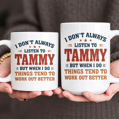 I Don’t Always Listen to Your Name Funny Mug TAMMY 13K1 MG12