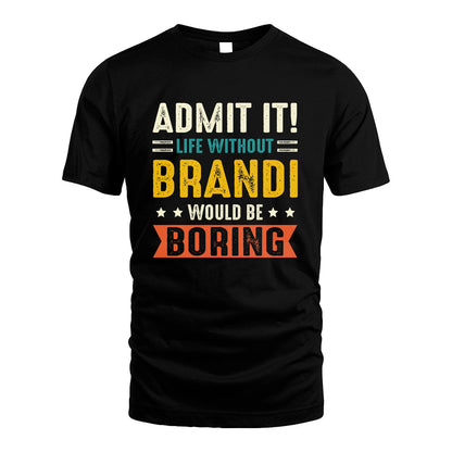 BRANDI 13K3-124–Personalized Funny Quote Apparel “Life Without NAME Would Be Boring”
