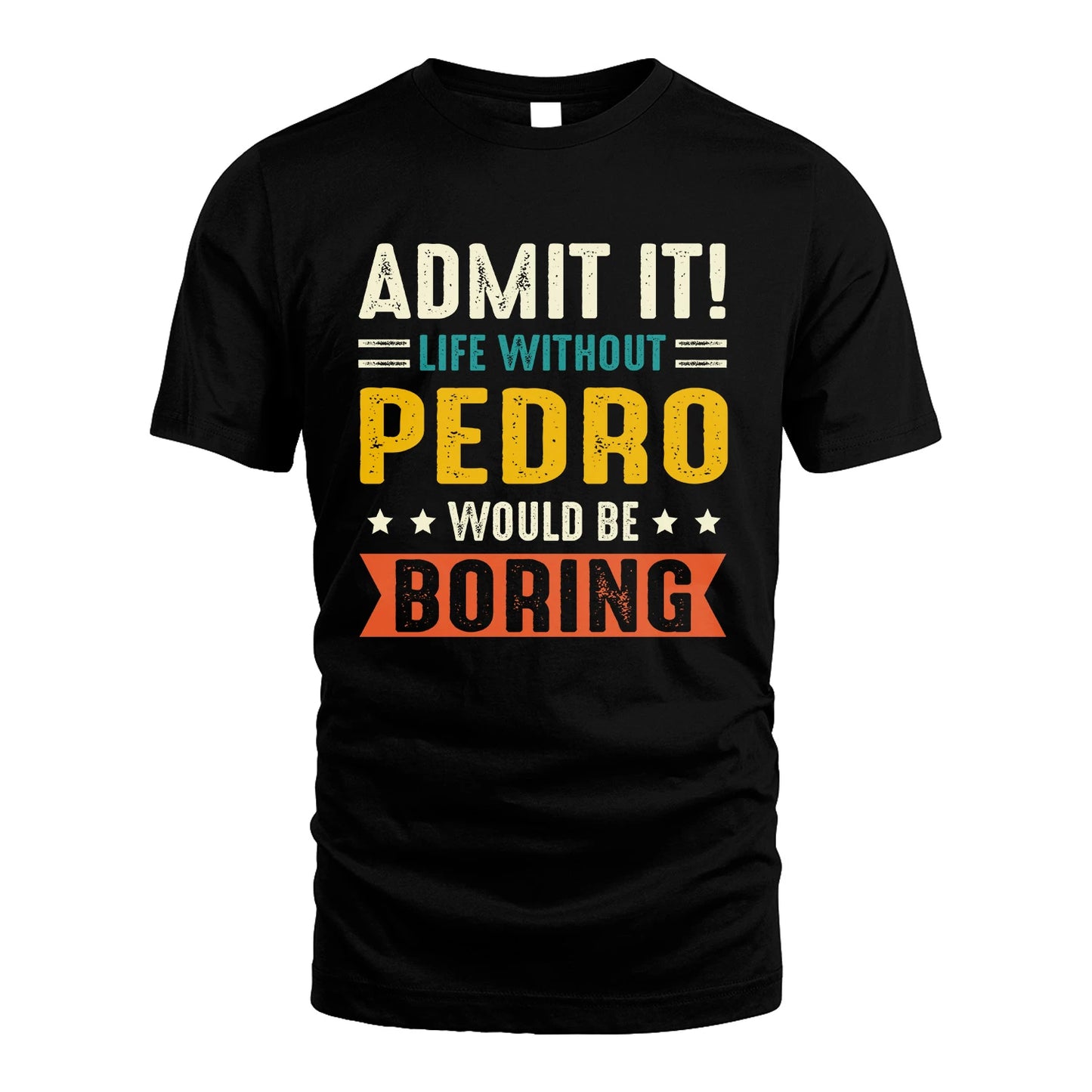 PEDRO 13K1-124–Personalized Funny Quote Apparel “Life Without NAME Would Be Boring”