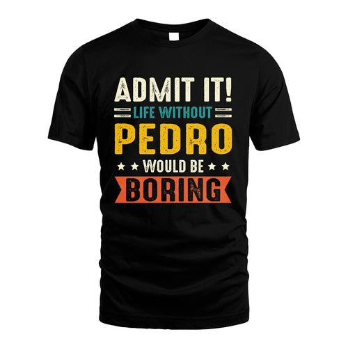 PEDRO 13K1-124–Personalized Funny Quote Apparel “Life Without NAME Would Be Boring”