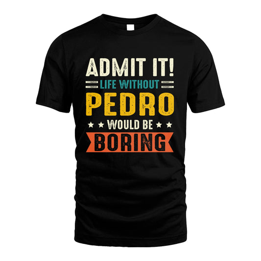 PEDRO 13K1-124–Personalized Funny Quote Apparel “Life Without NAME Would Be Boring”