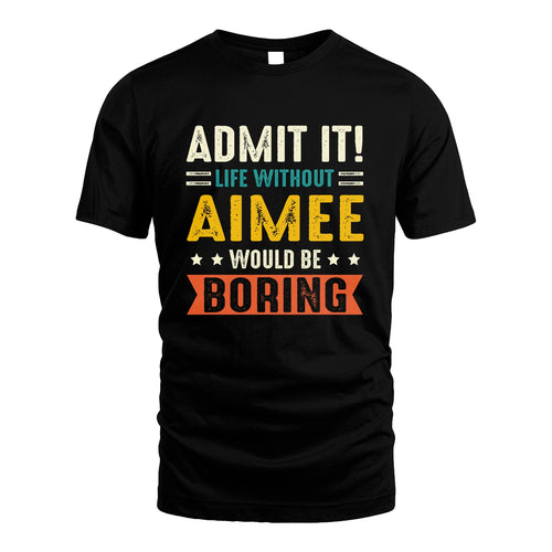 AIMEE 13K3-124–Personalized Funny Quote Apparel “Life Without NAME Would Be Boring”
