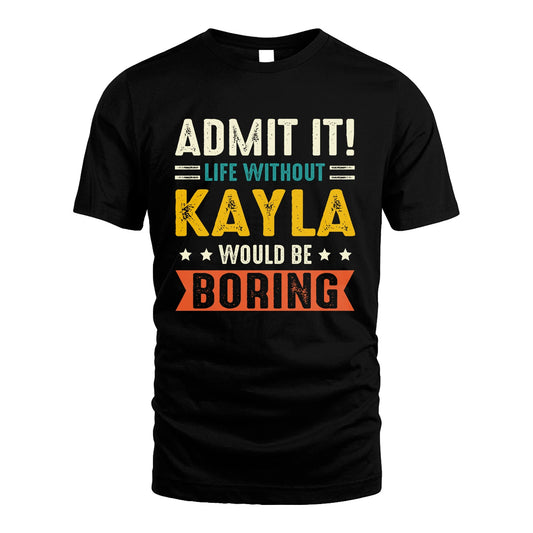 KAYLA 13K1-124–Personalized Funny Quote Apparel “Life Without NAME Would Be Boring”