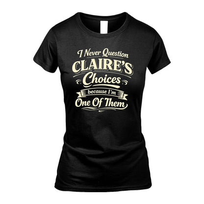 CLAIRE 13K1-532 I Never Question... Choices Because I'm One Of Them