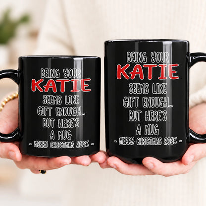 Being Your Name Seems Like Gift Enough Funny Christmas Mug Gift KATIE 13K1 MG33
