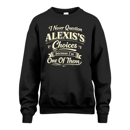 ALEXIS 13K1-532 I Never Question... Choices Because I'm One Of Them