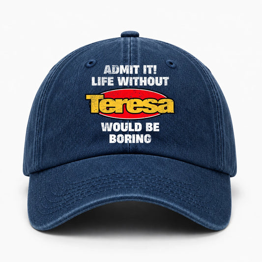 Admit It Life Without Your Name Would Be Boring Funny Washed Cap TERESA 13K1 C169PF