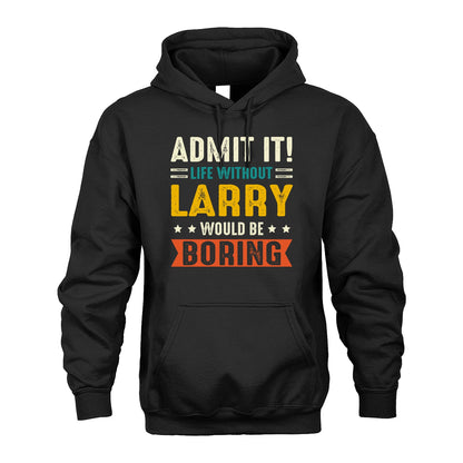 LARRY 13K1-124–Personalized Funny Quote Apparel “Life Without NAME Would Be Boring”