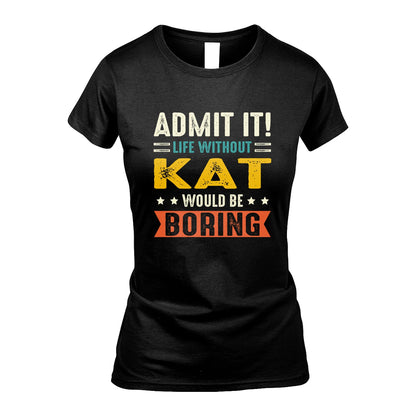 KAT 13K3-124–Personalized Funny Quote Apparel “Life Without NAME Would Be Boring”