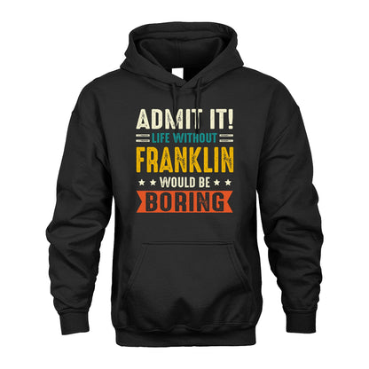 FRANKLIN 13K2-124–Personalized Funny Quote Apparel “Life Without NAME Would Be Boring”