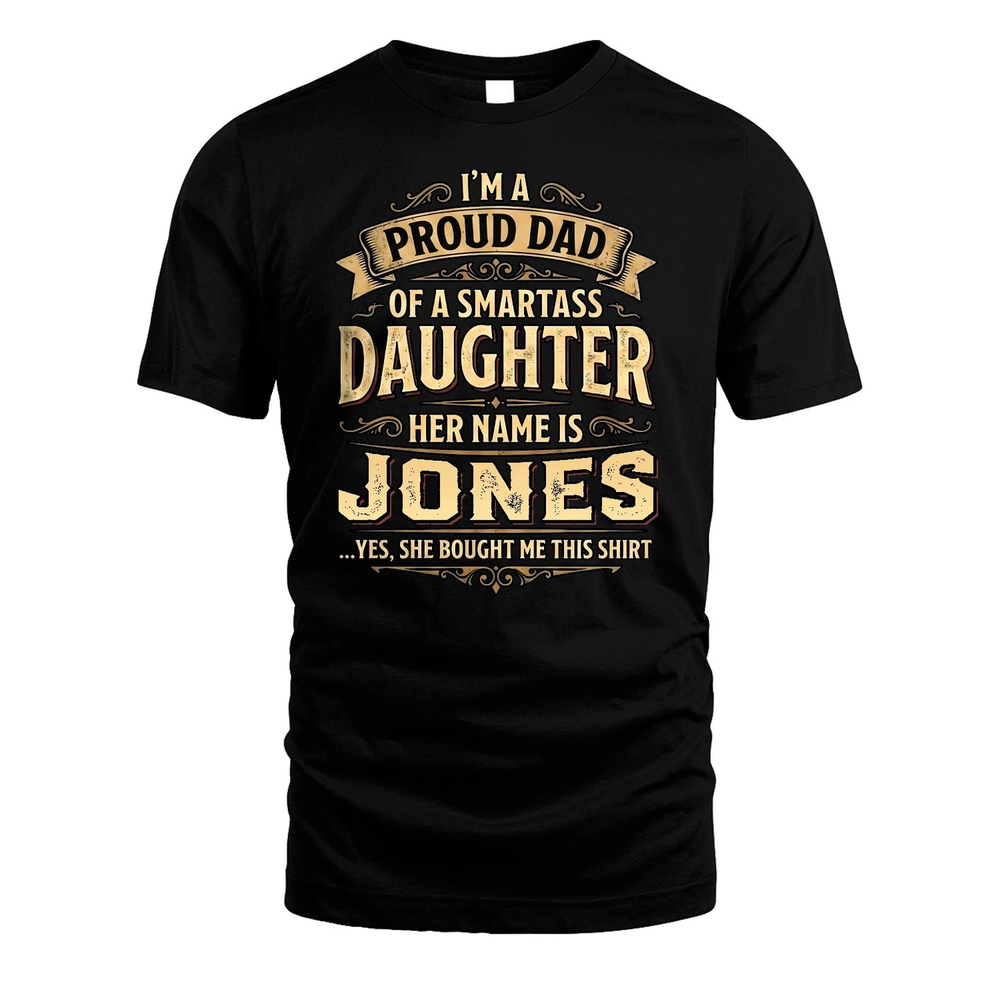 JONES 13K1-356 I'm A Proud Dad Of A Smartass Daughter Her Name Is...