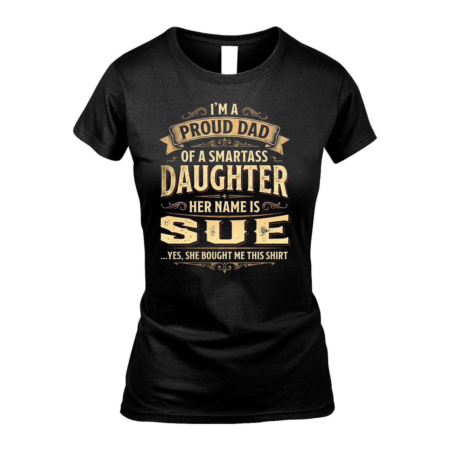 SUE 13K1-356 I'm A Proud Dad Of A Smartass Daughter Her Name Is...