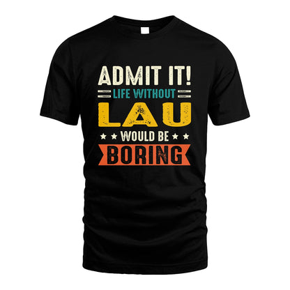 LAU 13K3-124–Personalized Funny Quote Apparel “Life Without NAME Would Be Boring”