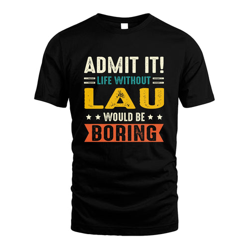 LAU 13K3-124–Personalized Funny Quote Apparel “Life Without NAME Would Be Boring”