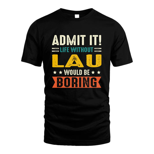 LAU 13K3-124–Personalized Funny Quote Apparel “Life Without NAME Would Be Boring”
