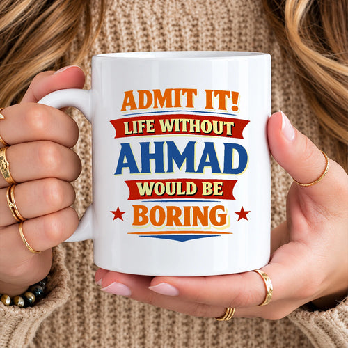 Admit It Life Without Your Name Would Be Boring Funny Mug AHMAD 13K1 MG05