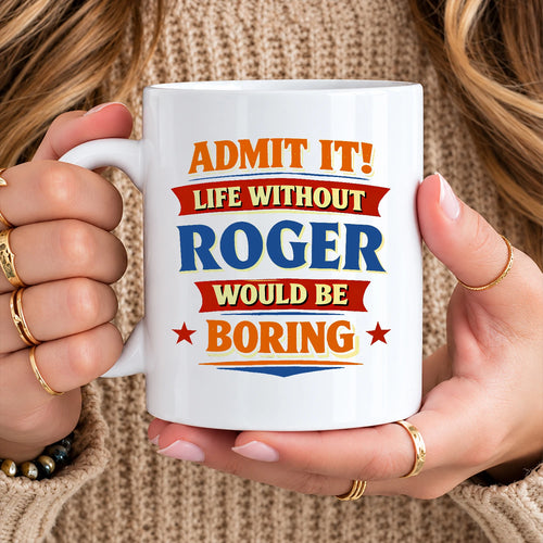 Admit It Life Without Your Name Would Be Boring Funny Mug ROGER 13K1 MG05