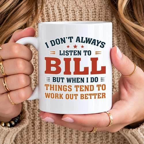 I Don’t Always Listen to Your Name Funny Mug BILL 13K1 MG12