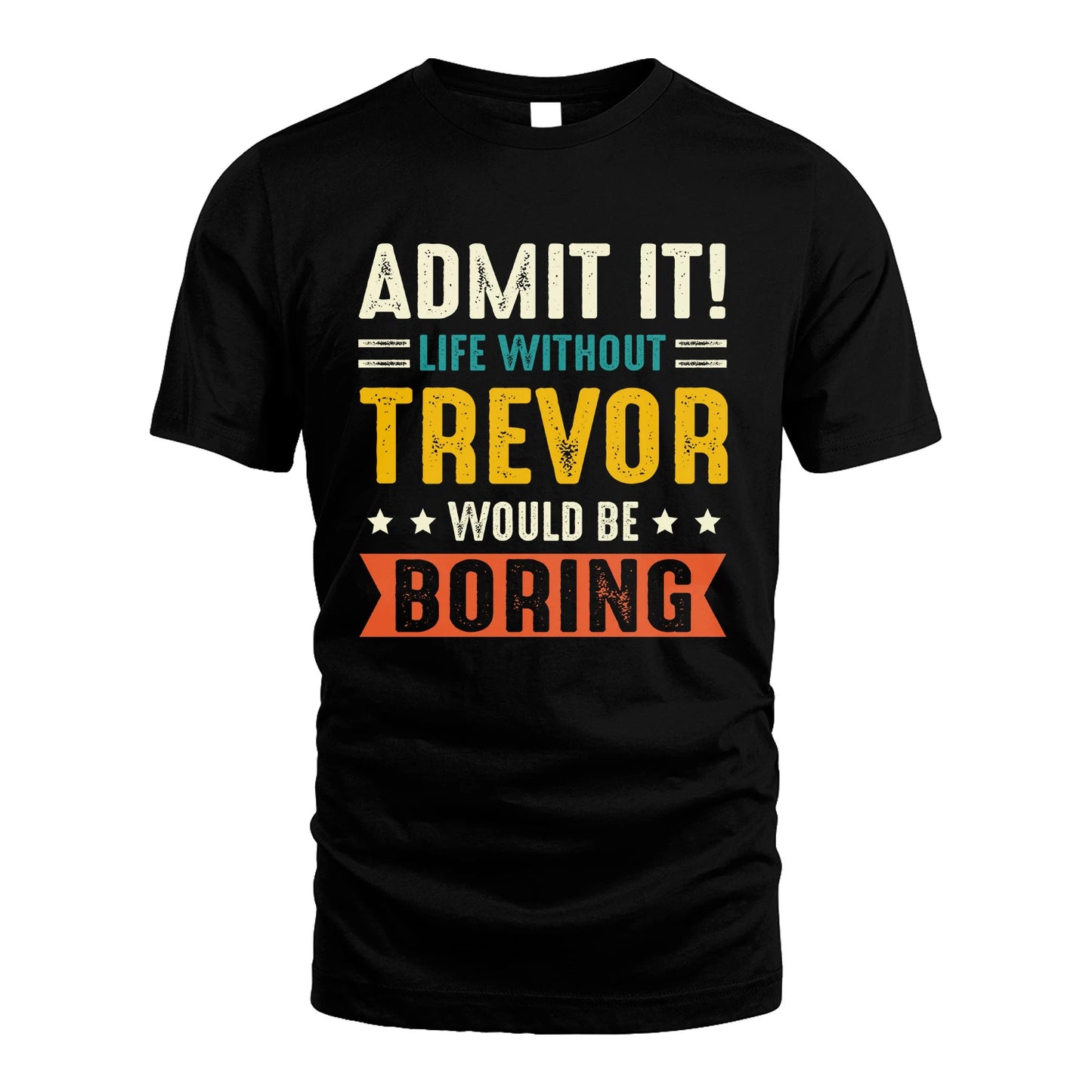 TREVOR 13K2-124–Personalized Funny Quote Apparel “Life Without NAME Would Be Boring”