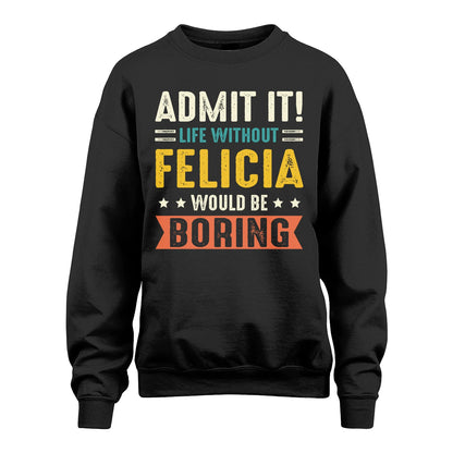 FELICIA 13K3-124–Personalized Funny Quote Apparel “Life Without NAME Would Be Boring”