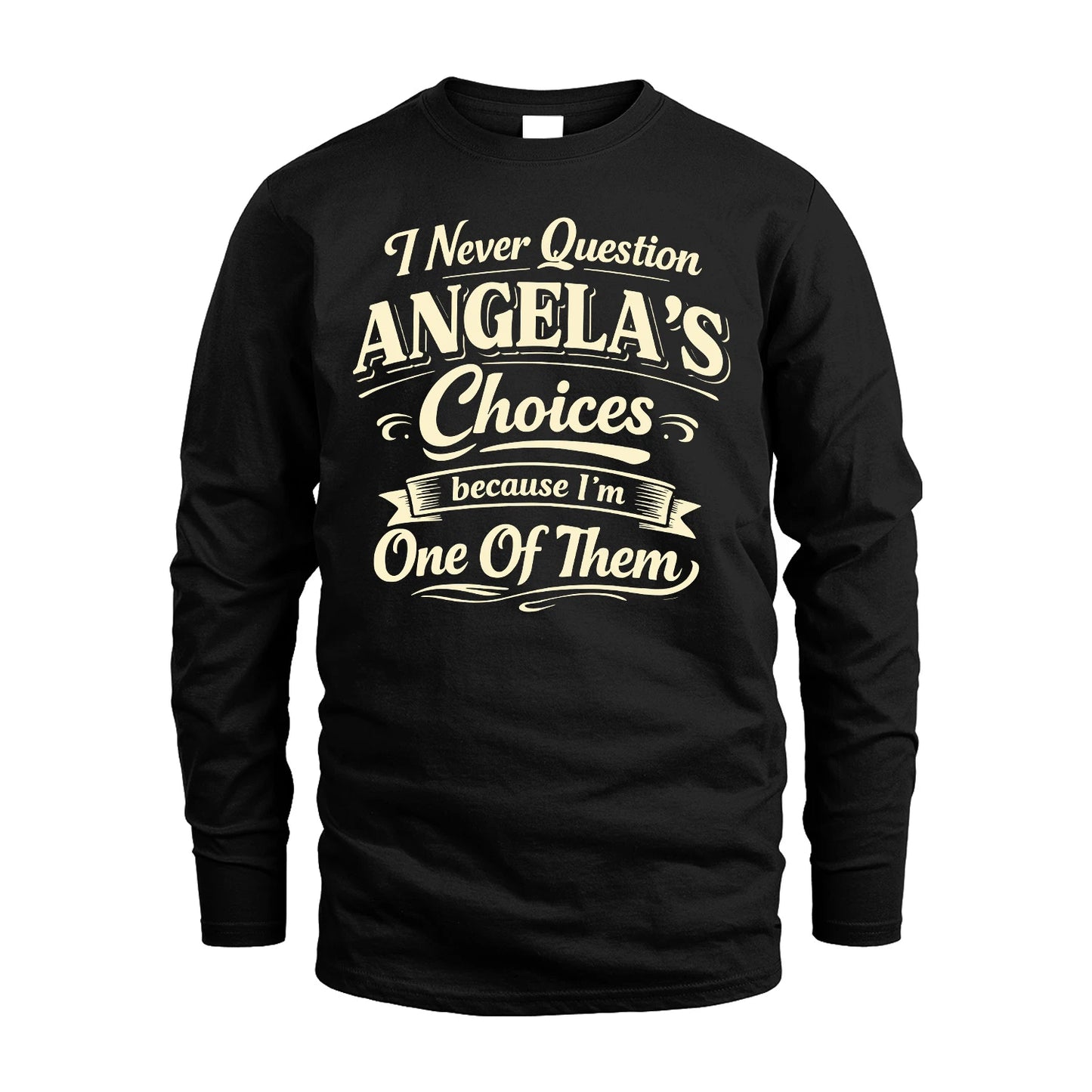ANGELA 13K1-532 I Never Question... Choices Because I'm One Of Them