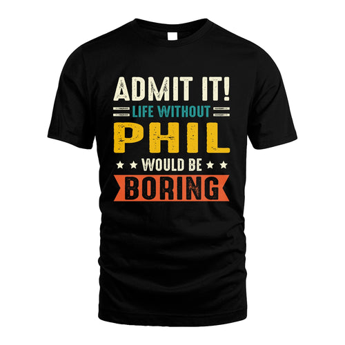 PHIL 13K1-124–Personalized Funny Quote Apparel “Life Without NAME Would Be Boring”
