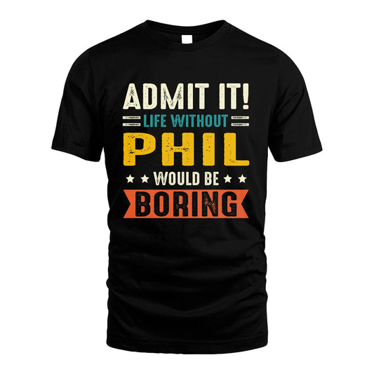 PHIL 13K1-124–Personalized Funny Quote Apparel “Life Without NAME Would Be Boring”