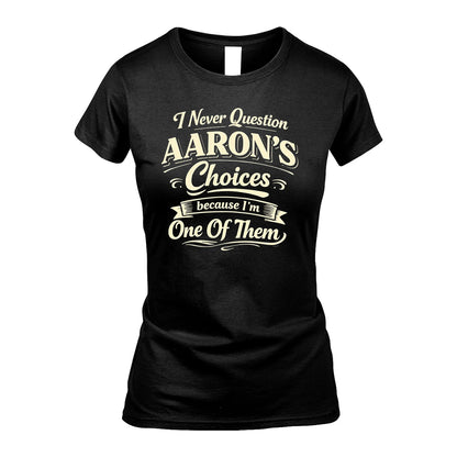 AARON 13K1-532 I Never Question... Choices Because I'm One Of Them