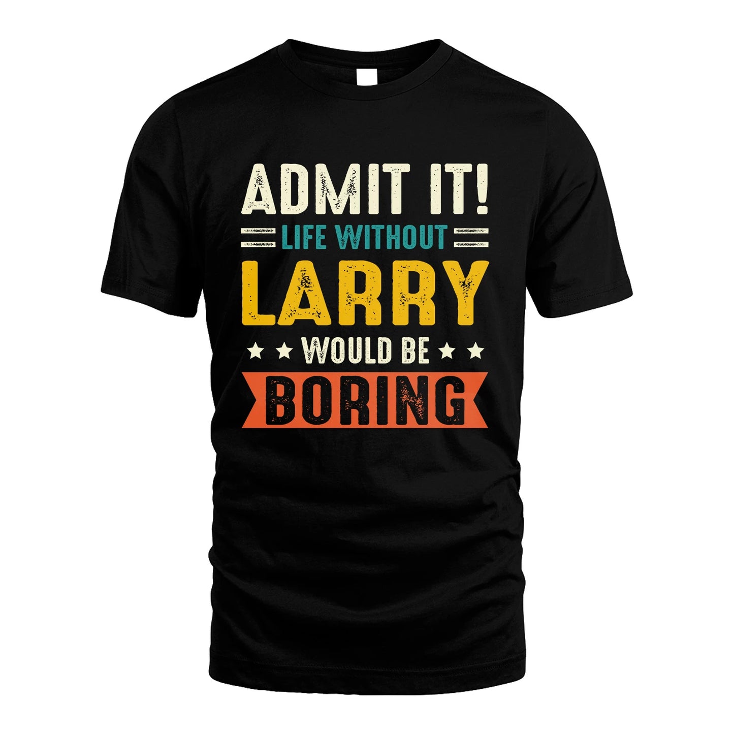 LARRY 13K1-124–Personalized Funny Quote Apparel “Life Without NAME Would Be Boring”