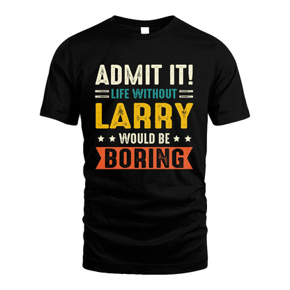 LARRY 13K1-124–Personalized Funny Quote Apparel “Life Without NAME Would Be Boring”
