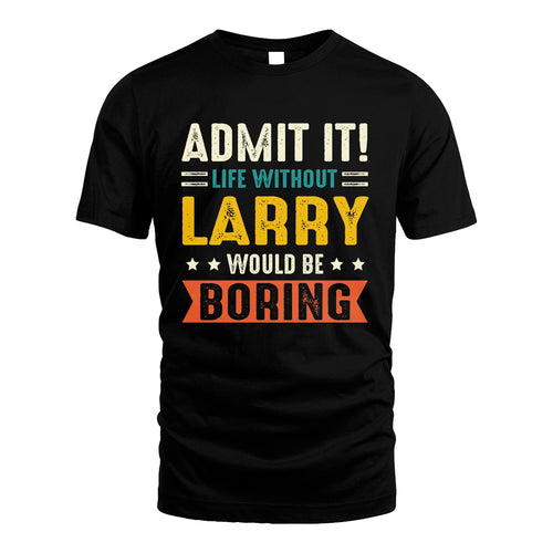 LARRY 13K1-124–Personalized Funny Quote Apparel “Life Without NAME Would Be Boring”