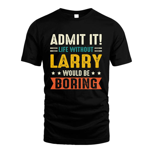 LARRY 13K1-124–Personalized Funny Quote Apparel “Life Without NAME Would Be Boring”