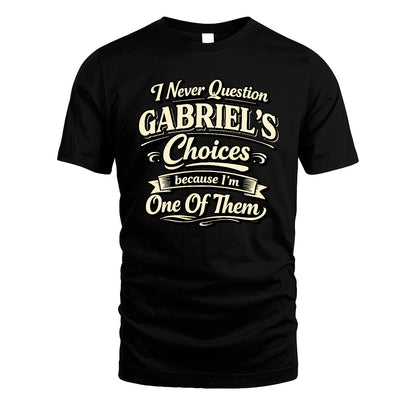 GABRIEL 13K1-532 I Never Question... Choices Because I'm One Of Them