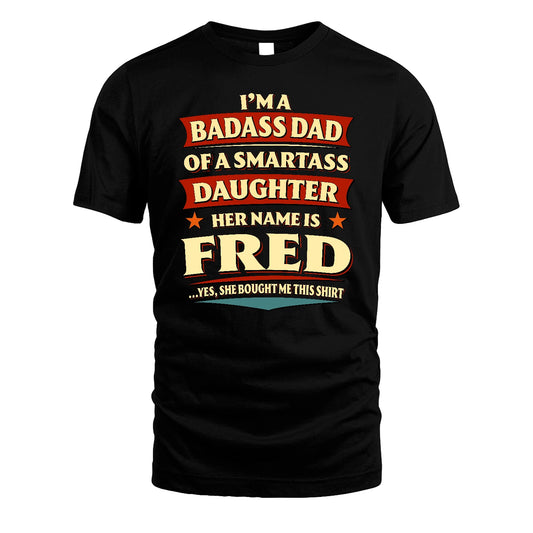 FRED 13K1-535 I'm A Badass Dad Of A Smartass Daughter Her Name Is ...