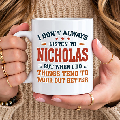 I Don’t Always Listen to Your Name Funny Mug NICHOLAS 13K1 MG12