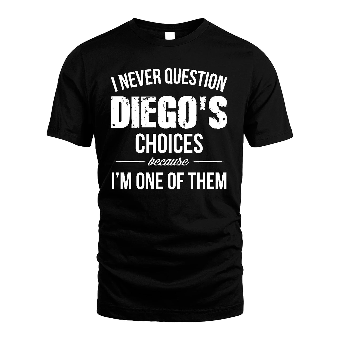 DIEGO 13K1-441 Personalized "I Never Question ... Choices Because I'm One Of Them"