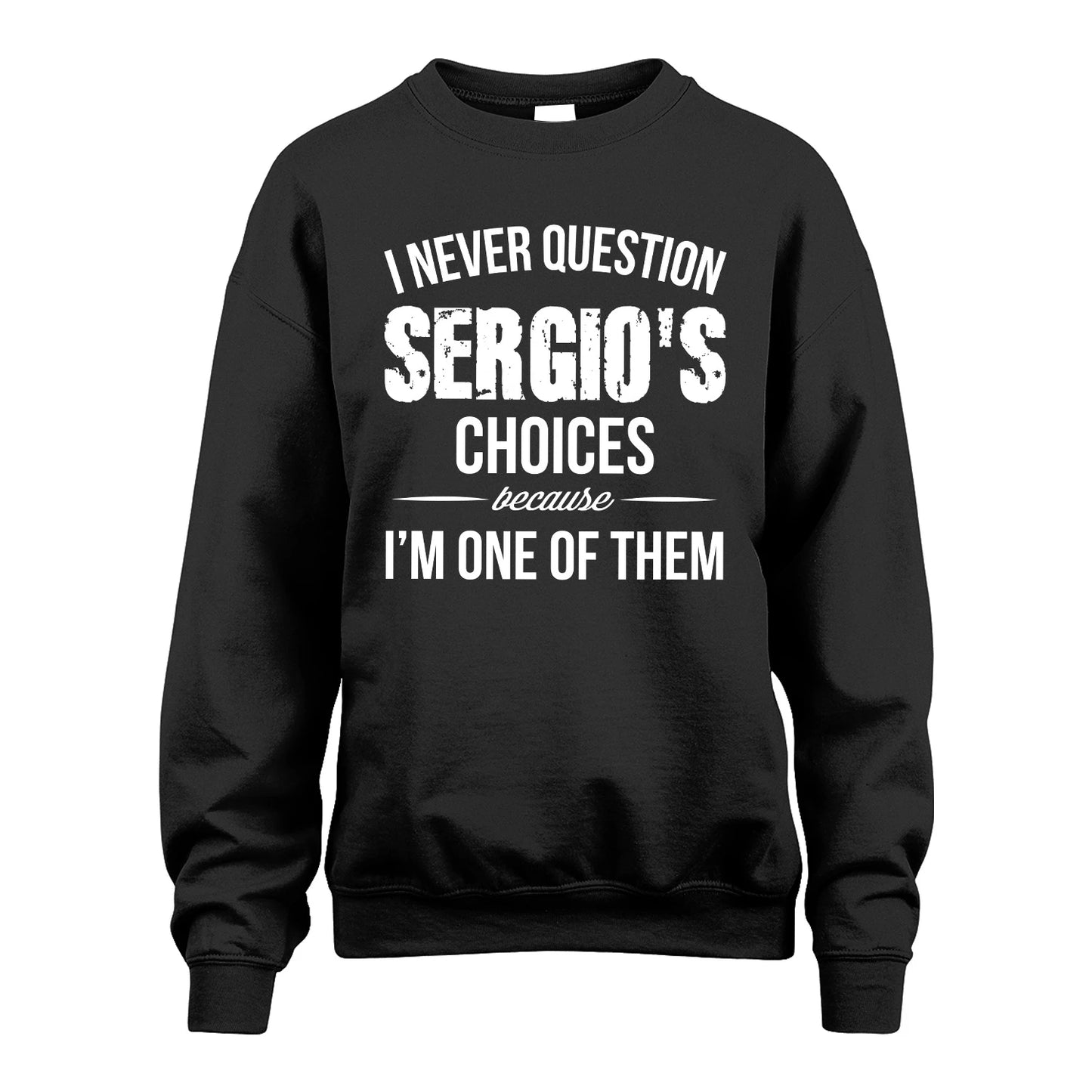 SERGIO 13K1-441 Personalized "I Never Question ... Choices Because I'm One Of Them"