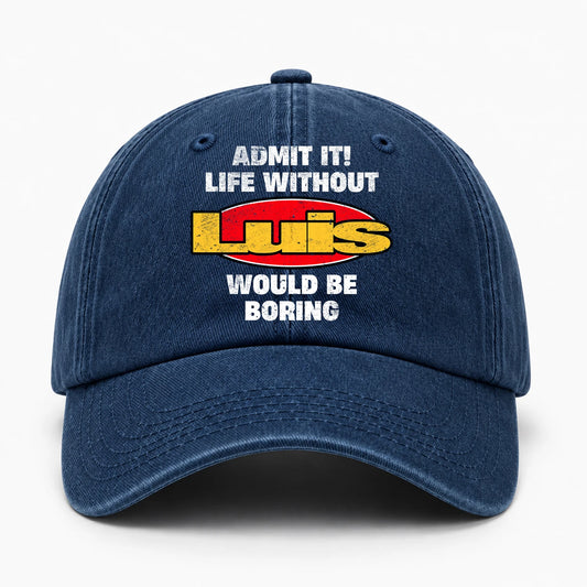 Admit It Life Without Your Name Would Be Boring Funny Washed Cap LUIS 13K1 C169PF
