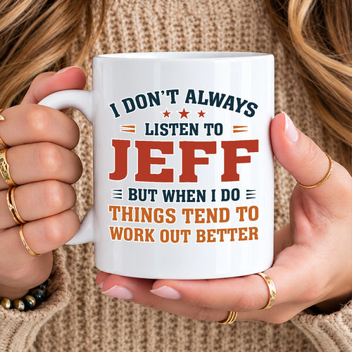 I Don’t Always Listen to Your Name Funny Mug JEFF 13K1 MG12