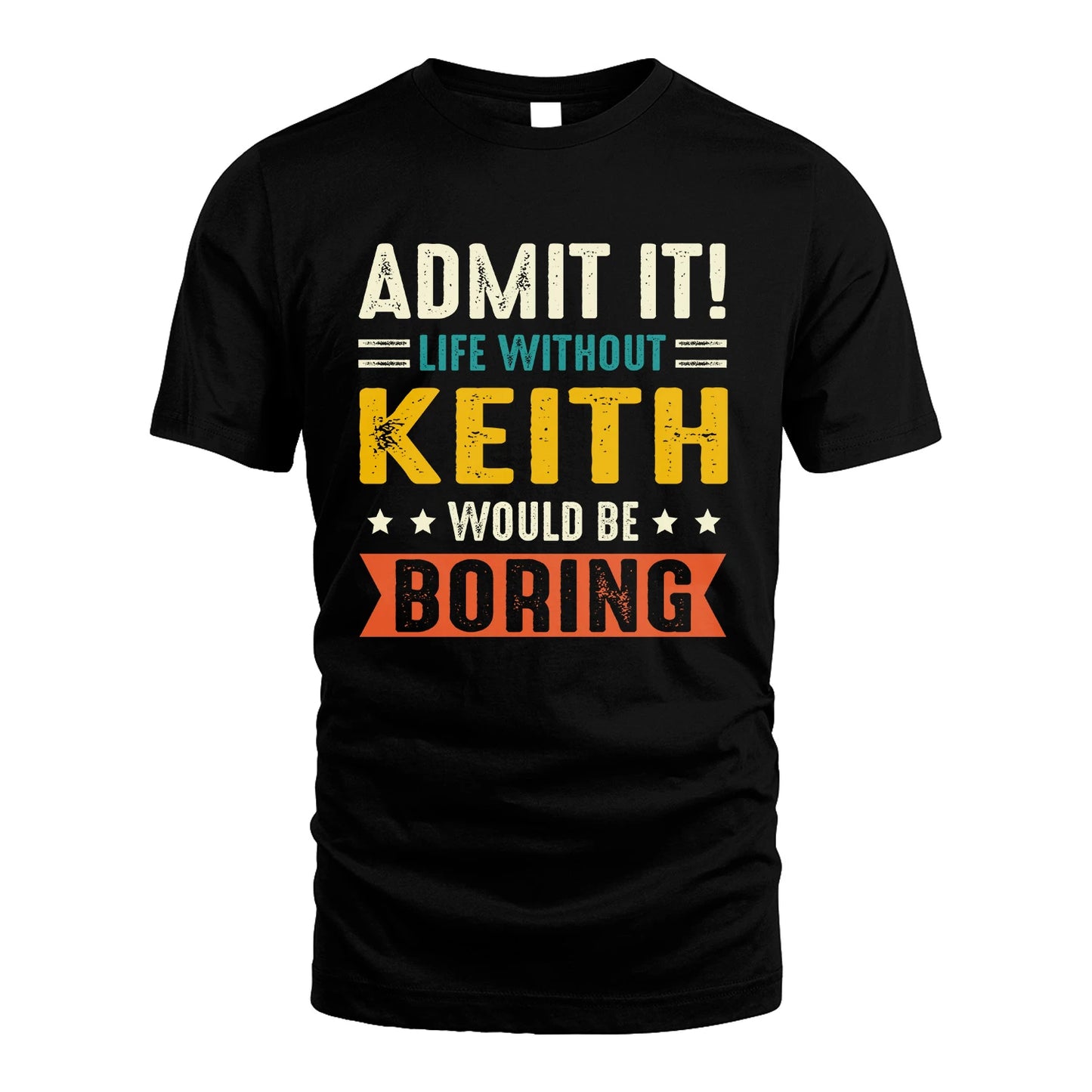 KEITH 13K1-124–Personalized Funny Quote Apparel “Life Without NAME Would Be Boring”