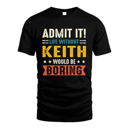 KEITH 13K1-124–Personalized Funny Quote Apparel “Life Without NAME Would Be Boring”