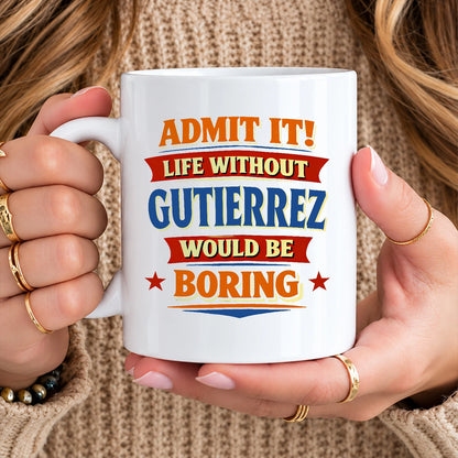 Admit It Life Without Your Name Would Be Boring Funny Mug GUTIERREZ 13K1 MG05