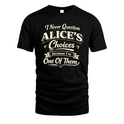 ALICE 13K1-532 I Never Question... Choices Because I'm One Of Them