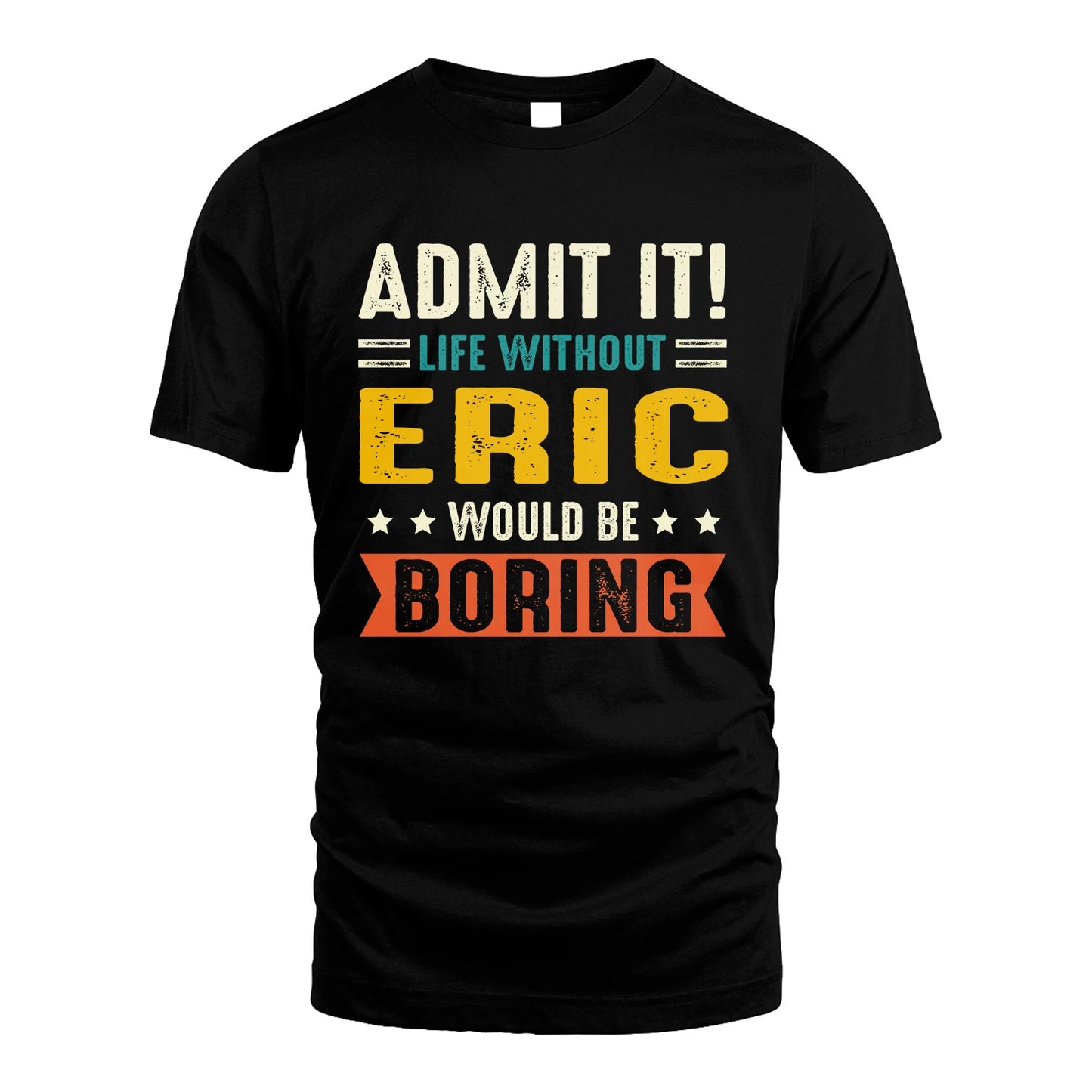 ERIC 13K1-124–Personalized Funny Quote Apparel “Life Without NAME Would Be Boring”