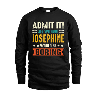 JOSEPHINE 13K3-124–Personalized Funny Quote Apparel “Life Without NAME Would Be Boring”