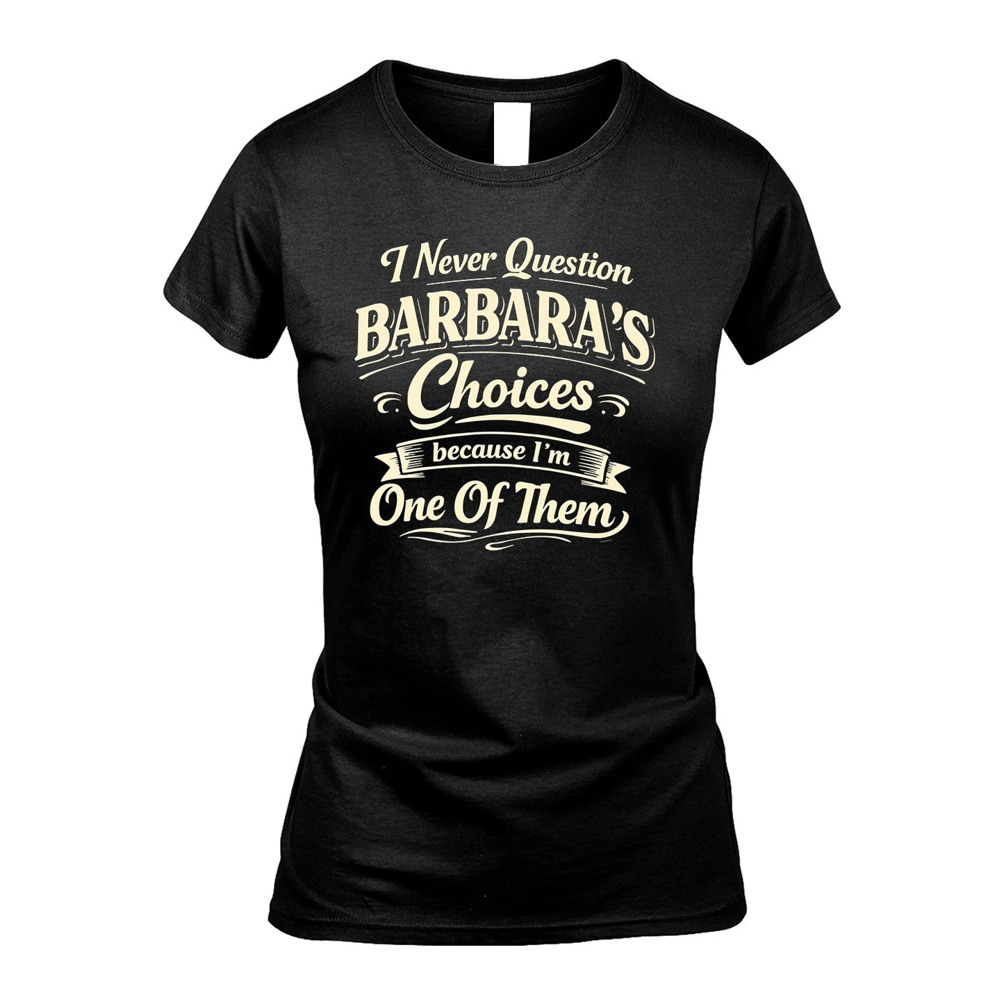 BARBARA 13K1-532 I Never Question... Choices Because I'm One Of Them