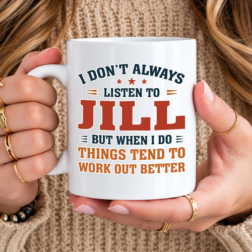 I Don’t Always Listen to Your Name Funny Mug JILL 13K1 MG12