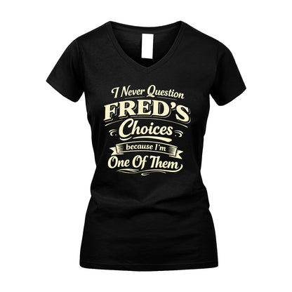 FRED 13K1-532 I Never Question... Choices Because I'm One Of Them