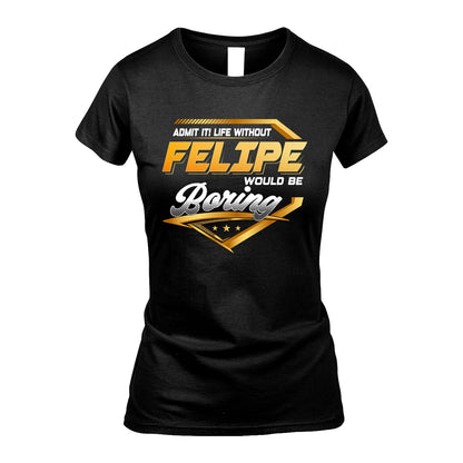 FELIPE 13K1-513 Personalized "Admit It! Life Without ... Would Be Boring"