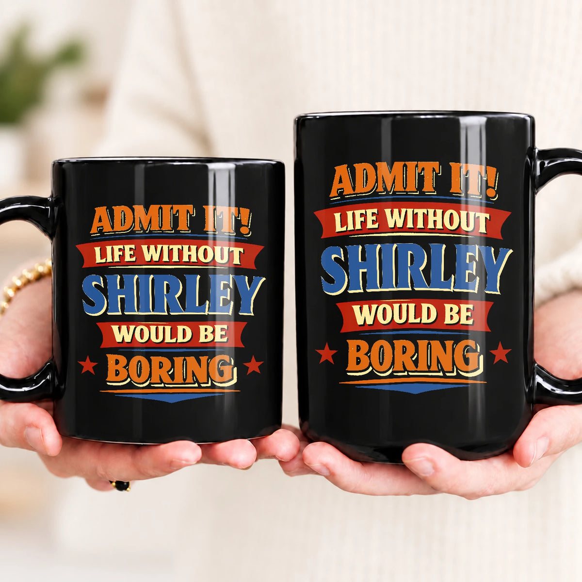 Admit It Life Without Your Name Would Be Boring Funny Mug SHIRLEY 13K1 MG05